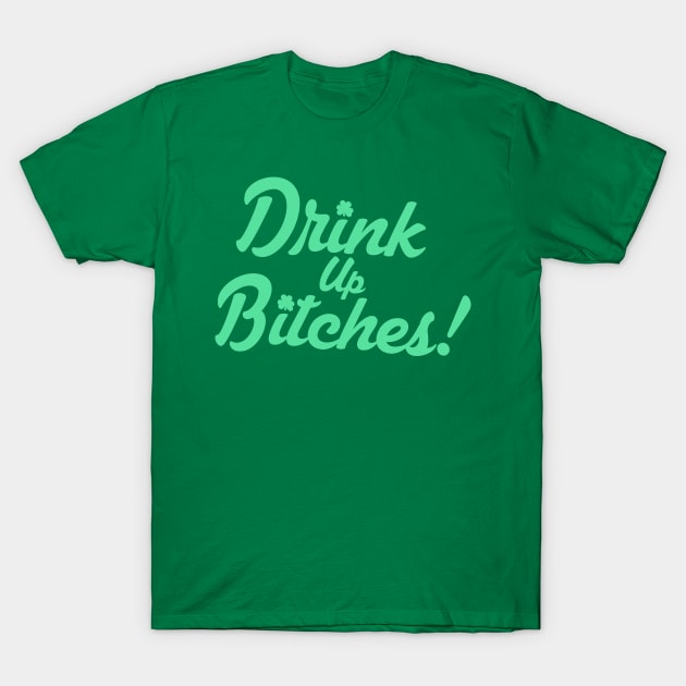 Drink Up Bitches T-Shirt by APSketches